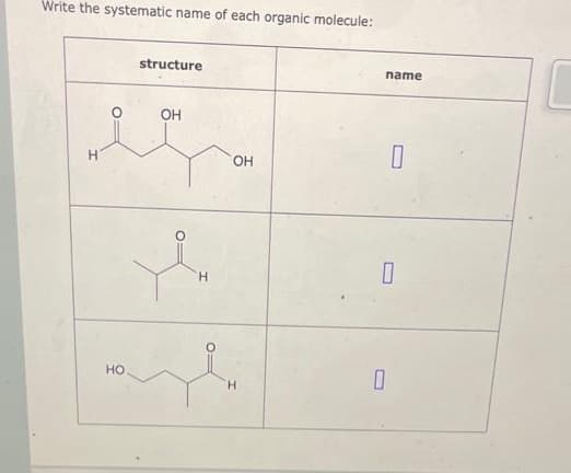 Write the systematic name of each organic molecule:
H
НО
structure
OH
H
в
H
OH
name
0
-
D
D
