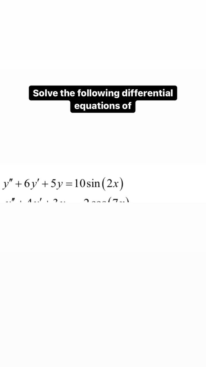 Solve the following differential
equations of
y" + 6y' + 5y = 10sin (2x)
Inne(7.)