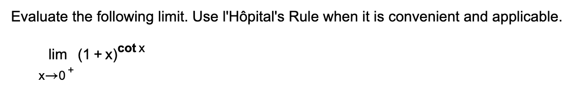 Evaluate the following limit. Use l'Hôpital's Rule when it is convenient and applicable.
lim (1+x)cotx
