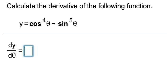 Calculate the derivative of the following function.
y = cos *e - sin Fe
dy
de
II
