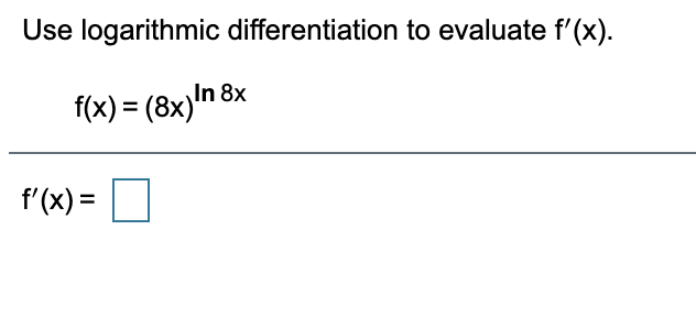 Use logarithmic differentiation to evaluate f'(x).
f(x) = (8x)ln 8x
f'(x) =
%3D
