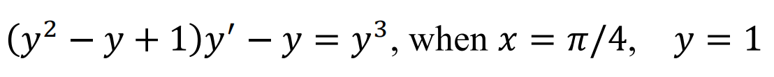 (y² – y + 1)y' – y = y³, when x = T/4, y = 1
