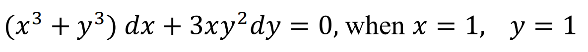 (x³ + y³) dx + 3xy?dy = 0, when x = 1, y = 1
