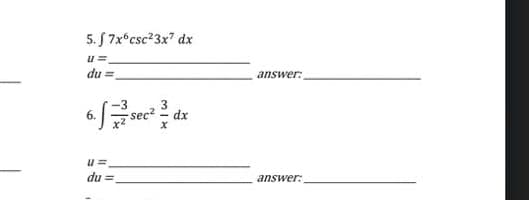 5. S 7x°csc23x7 dx
du =
answer:
sec - dx
du =
answer:
