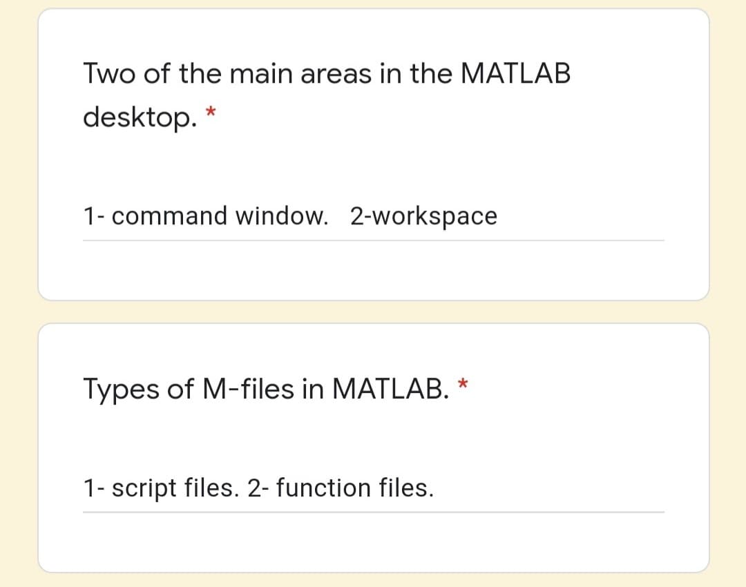 Two of the main areas in the MATLAB
desktop.
1- command window. 2-workspace
Types of M-files in MATLAB.
1- script files. 2- function files.
