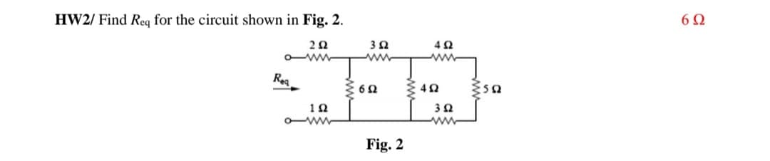 HW2/ Find Req for the circuit shown in Fig. 2.
ww-
ww
Rea
10
ww
Fig. 2
