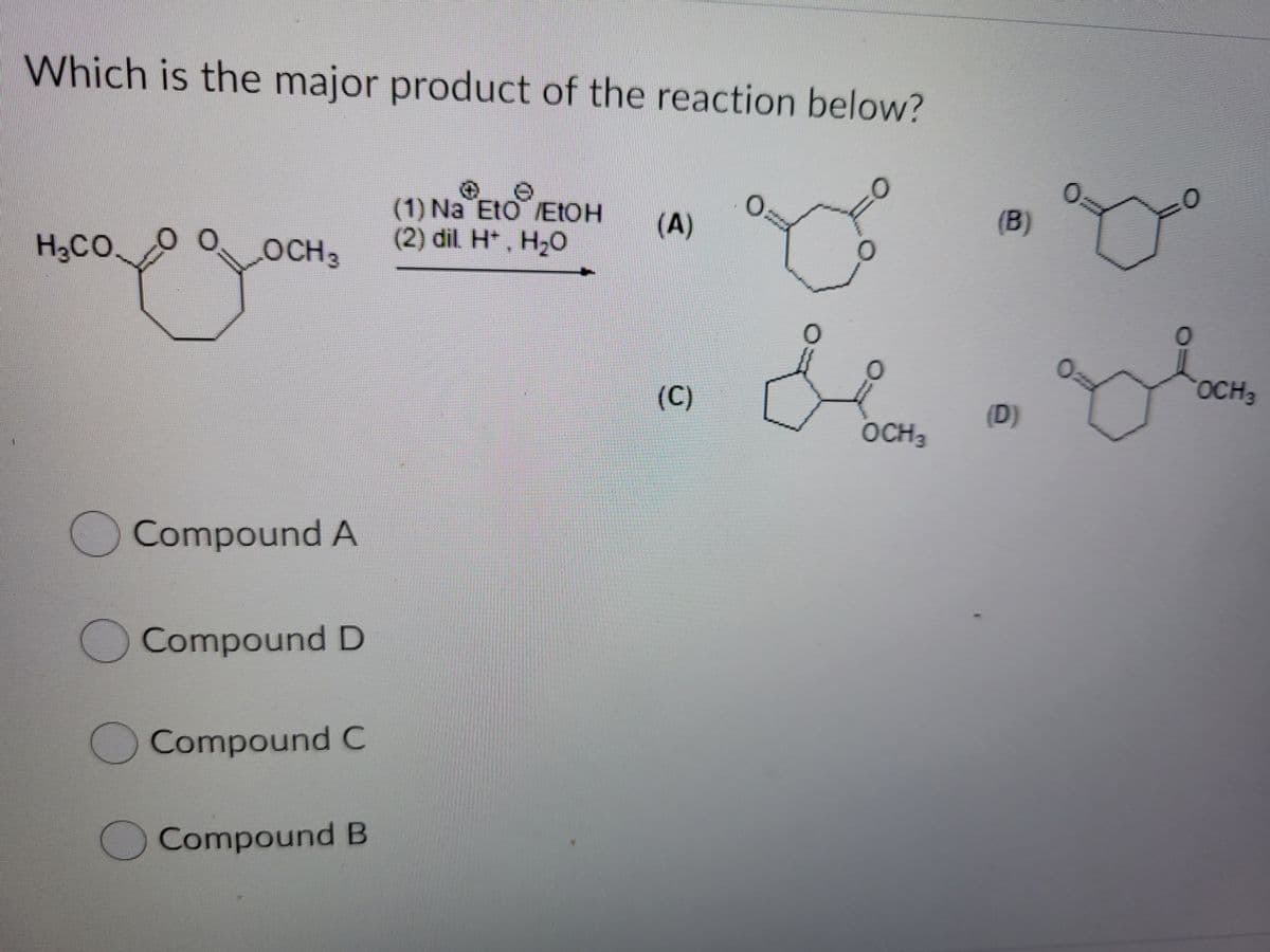 Which is the major product of the reaction below?
(1) Na EtO /EIOH
(2) dil H*, H-O
(A)
(B)
H2COO
OCH3
(C)
OCH3
(D)
OCH3
Compound A
Compound D
Compound C
Compound B
