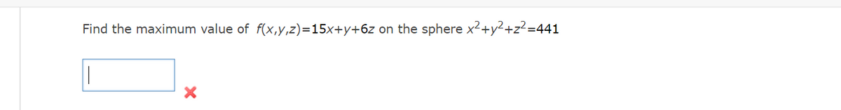 Find the maximum value of f(x,y,z)=15x+y+6z on the sphere x2+y2+z?=441
