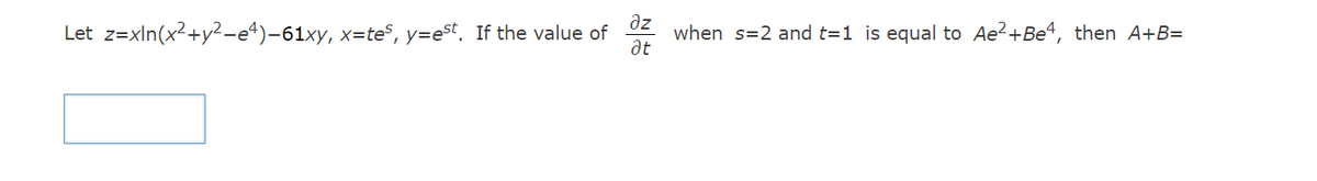 əz
Let z=xln(x2+y?-e4)-61xy, x=te°, y=est, If the value of
when s=2 and t=1 is equal to Ae?+Be“, then A+B=
at
