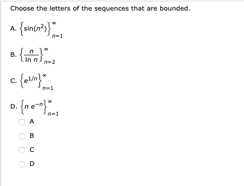 Choose the letters of the sequences that are bounded.
{sin(n³}"
A.
n=1
00
in
B.
In
n=2
C.
n=1
D. fne~}.
{ne-rt
n=1
