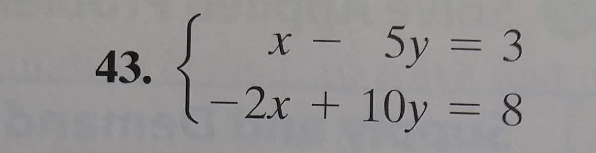x - 5y = 3
43.
-2x + 10y = 8
|
