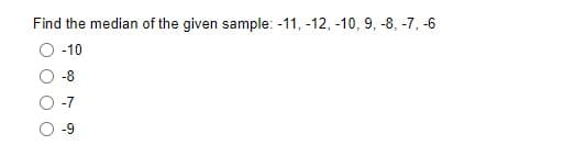 Find the median of the given sample: -11, -12, -10, 9, -8, -7, -6
-10
-8
-9
