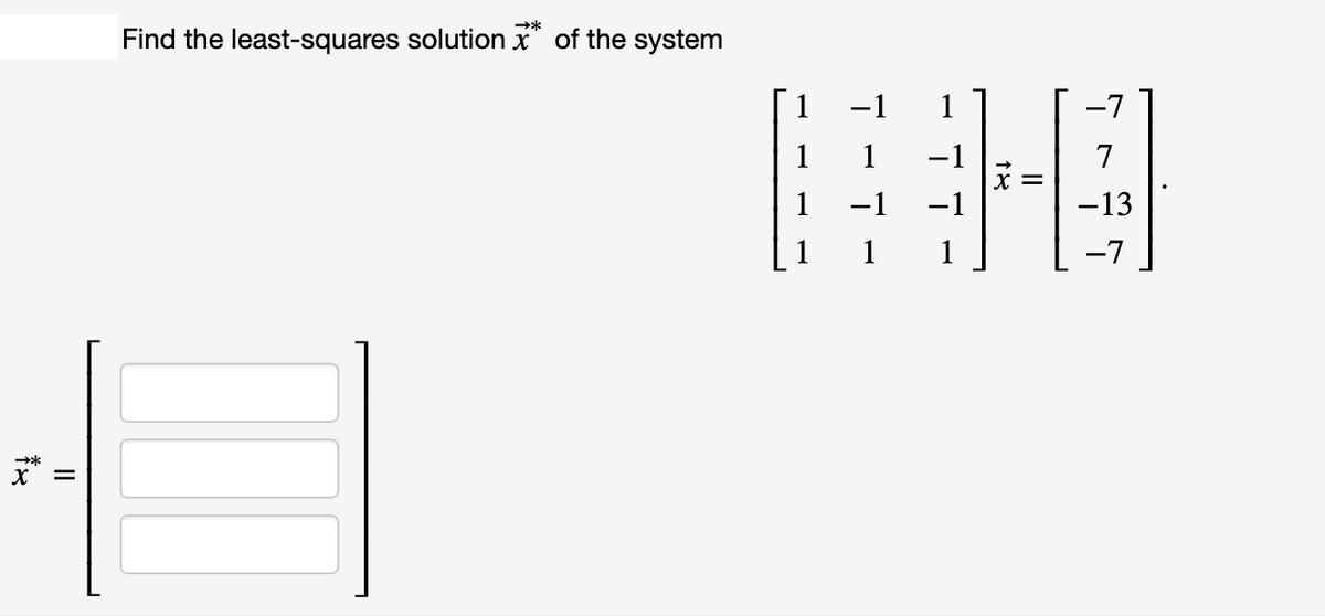 →*
X
=
→*
Find the least-squares solution of the system
1
-7
1
7
FE
-13
1
-7