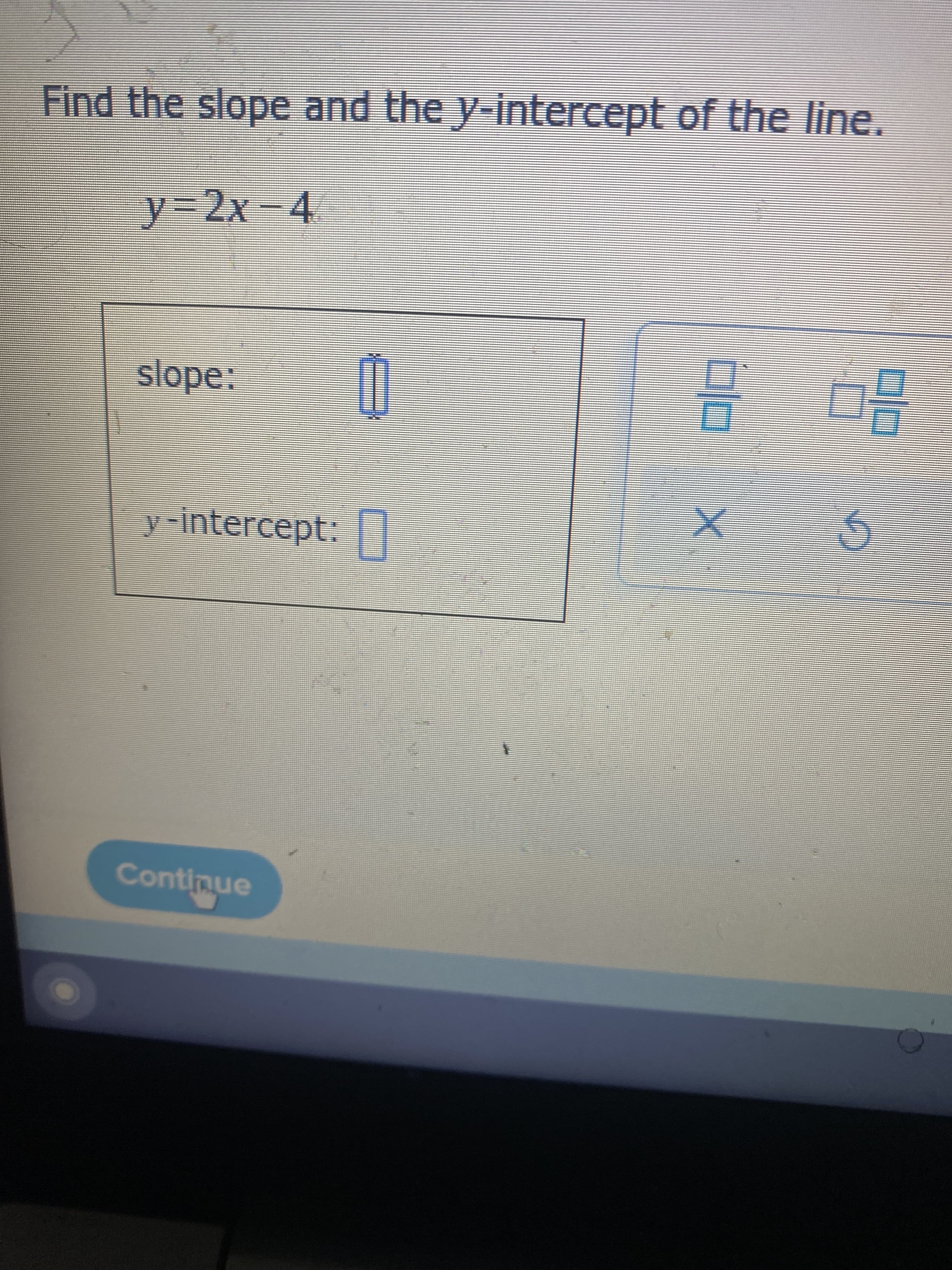 Find the slope and the y-intercept of the line.
y%3D2X -4
