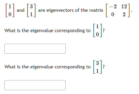 - 2 12
and
are eigenvectors of the matrix
2.
What is the eigenvalue corresponding to
?
What is the eigenvalue corresponding to
