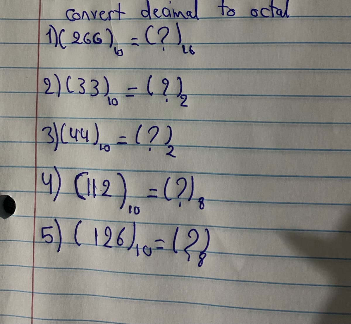 convert deamal to octal.
2)(33)=1?,
3/(44)=12)
2.
9) (12) =(?),
5)(126).0=12
