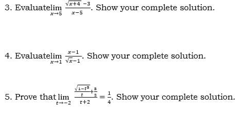 Va+4 -3
3. Evaluatelim
Show your complete solution.
x-5
x-5
4. Evaluatelim
x-1 Va-1
Show your complete solution.
5. Prove that lim
Show your complete solution.
t--2
t+2
