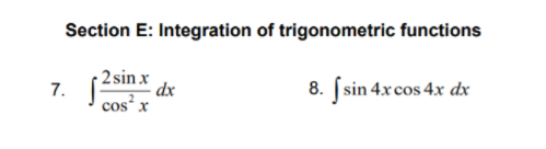 Section E: Integration of trigonometric functions
2 sin x
dx
cos x
8. [sin 4xcos 4x dx
7.
