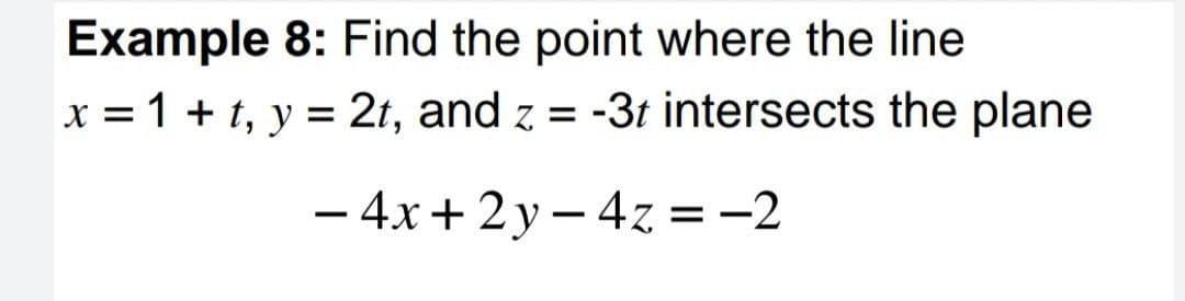 Example 8: Find the point where the line
x = 1 + t, y = 2t, and z = -3t intersects the plane
4x + 2y - 4z =-2
-
|
