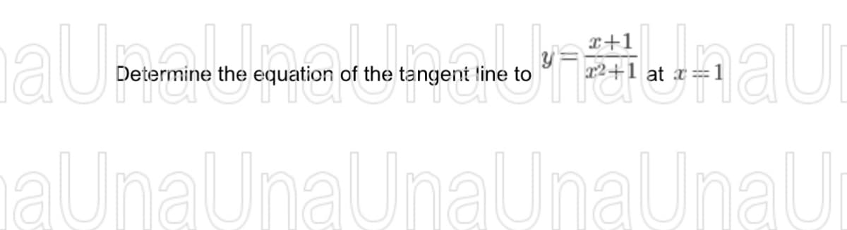 a unaU
x+1
x2+1
Determine the equation of the tangent line to
aUnaUnaUnaUnaUnaU