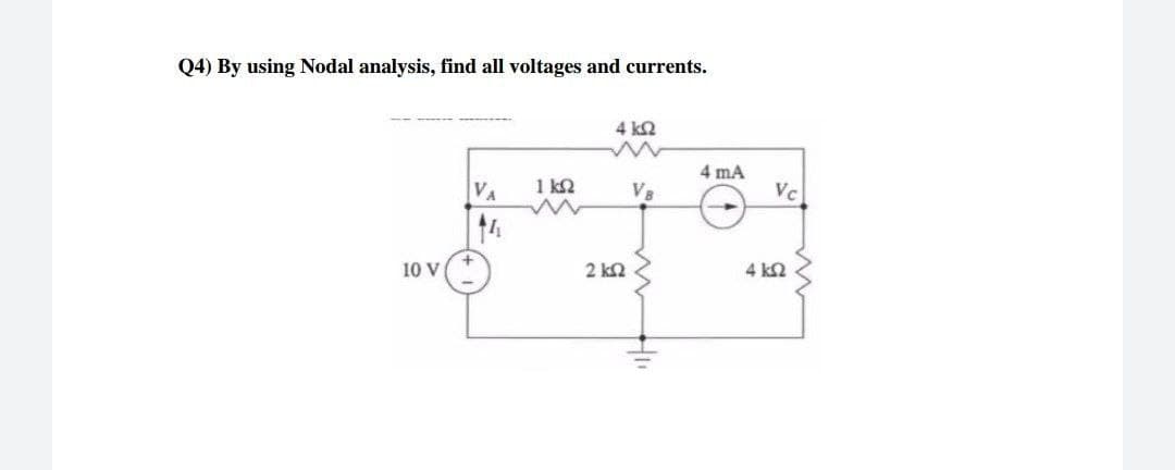 Q4) By using Nodal analysis, find all voltages and currents.
4 k2
VA
1 k2
4 mA
Vc
14
10 V
2 k2
4 k2
