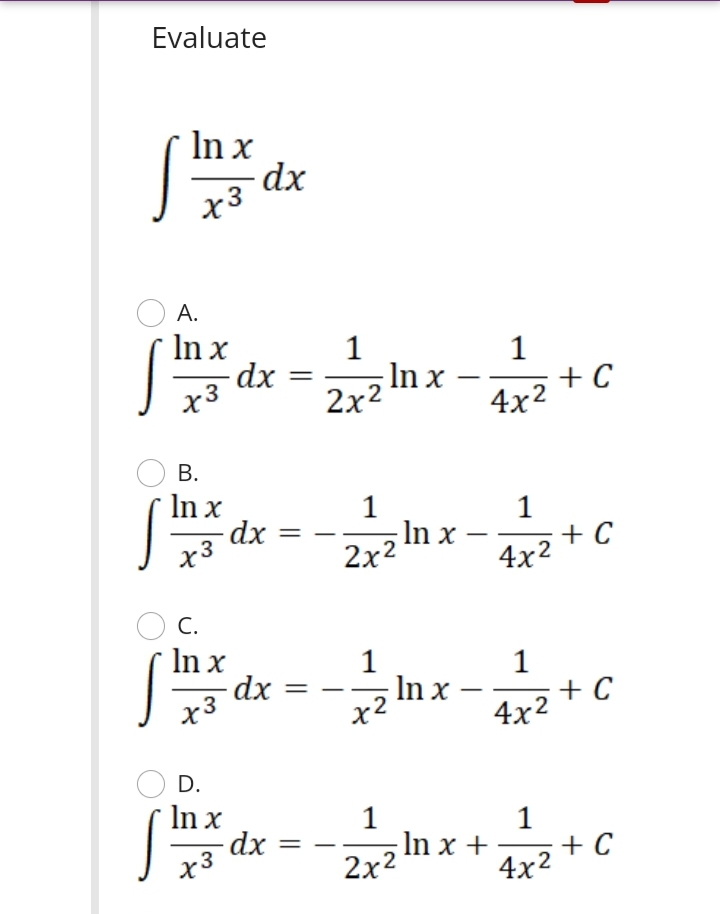 Evaluate
In x
dx
x3
А.
In x
1
2x2 Inx-
4x2
+ C
x3
В.
In x
-dx
x3
1
1
+ C
4x2
-
In x –
2x2
C.
In x
dx
x3
1
In x
х2
1
+ C
4x2
D.
In x
-dx
In x +
2x2
1
+ C
4x2
