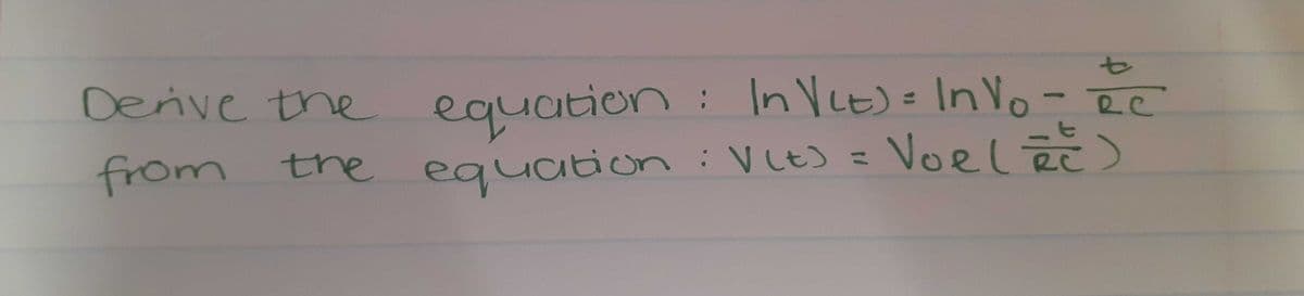 to
Denive the
equation : In VLE) InVo- ec
%3D
VLE =
from the equation:VCt) = VoelLēč)
