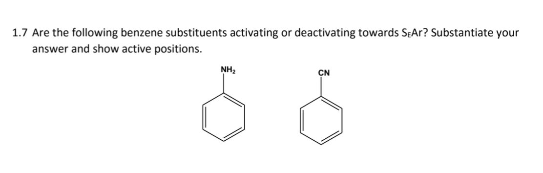 1.7 Are the following benzene substituents activating or deactivating towards SEAr? Substantiate your
answer and show active positions.
NH₂
CN