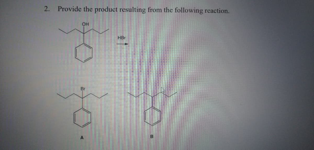 Provide the product resulting from the following reaction.
OH
HBr
Br
2.
