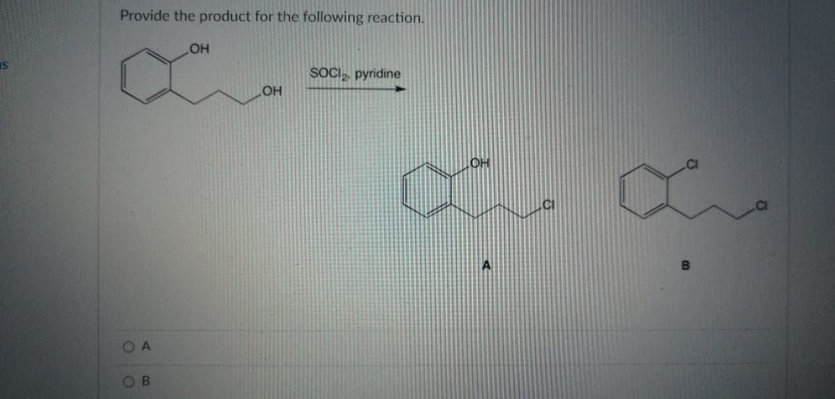 Provide the product for the following reaction.
IS
SOCI, pyridine
OH
OA
O B
