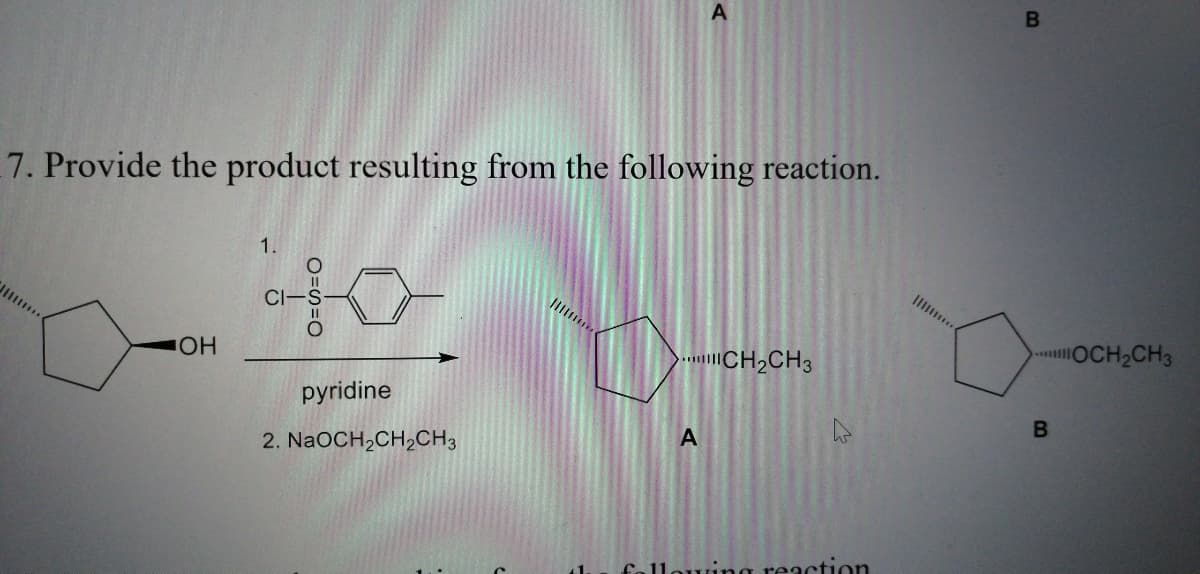 7. Provide the product resulting from the following reaction.
1.
II
OCH2CH3
он
.CH2CH3
pyridine
A
2. NaOCH,CH,CH3
wing reacction
