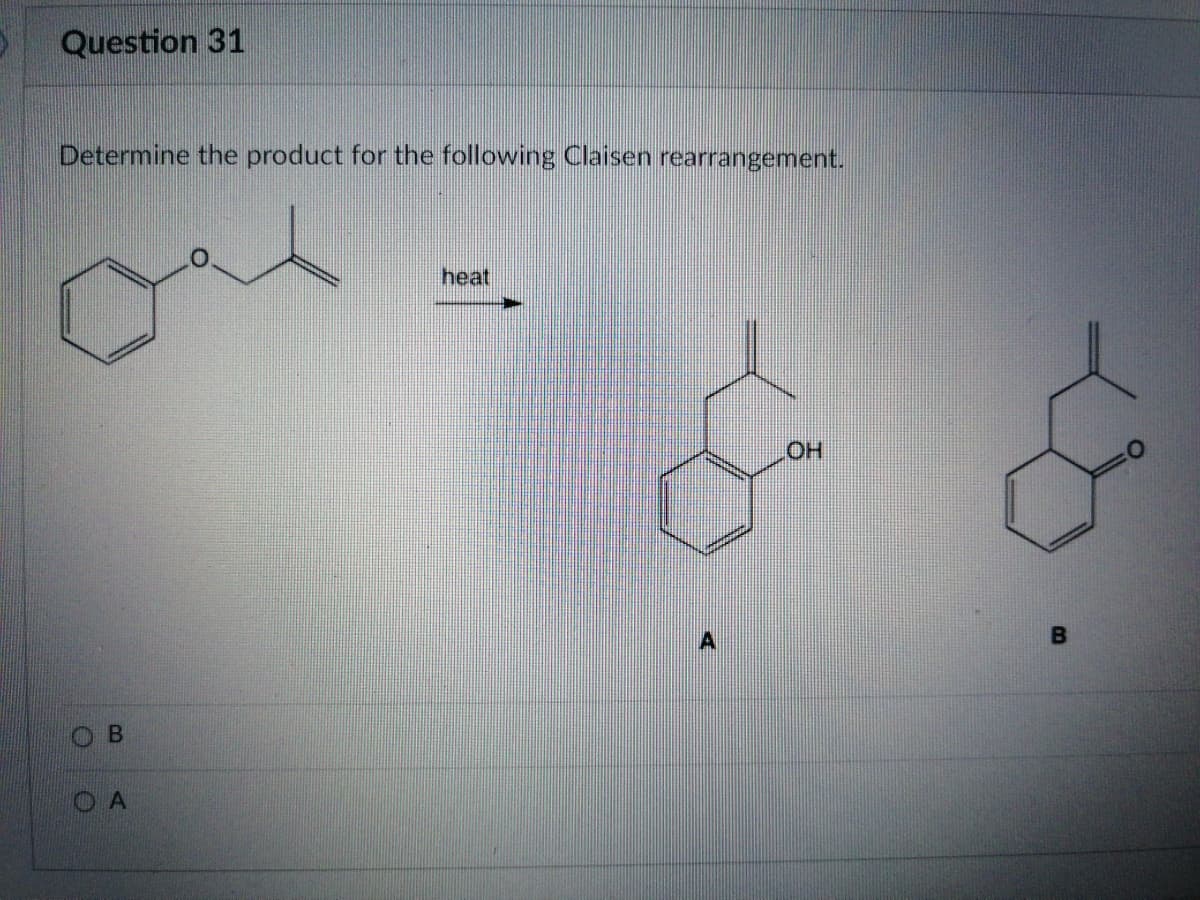 Question 31
Determine the product for the following Claisen rearrangement.
heat
OH
A
B.
