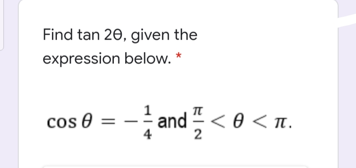 Find tan 20, given the
expression below. *
cos 0 = -
- and " < 0 < n.
4
< Tt.
2
