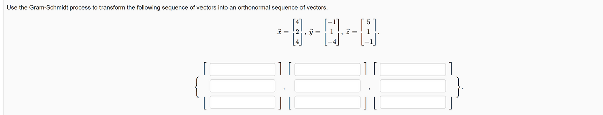 Use the Gram-Schmidt process to transform the following sequence of vectors into an orthonormal sequence of vectors.
x
=
0-0-0
=
2
=
5