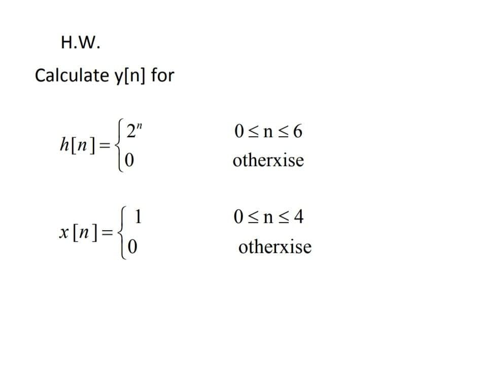 H.W.
Calculate y[n] for
2"
h[n]=•
0<n<6
otherxise
1
0<n<4
x [n]=•
otherxise
