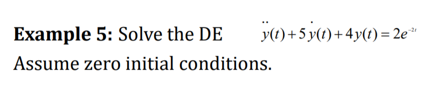 Example 5: Solve the DE
y(t) + 5 y(t) + 4y(t) = 2e*
Assume zero initial conditions.
