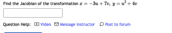 Find the Jacobian of the transformation x = -3u+7v, y=u² + 4v
Question Help: Video Message instructor Post to forum