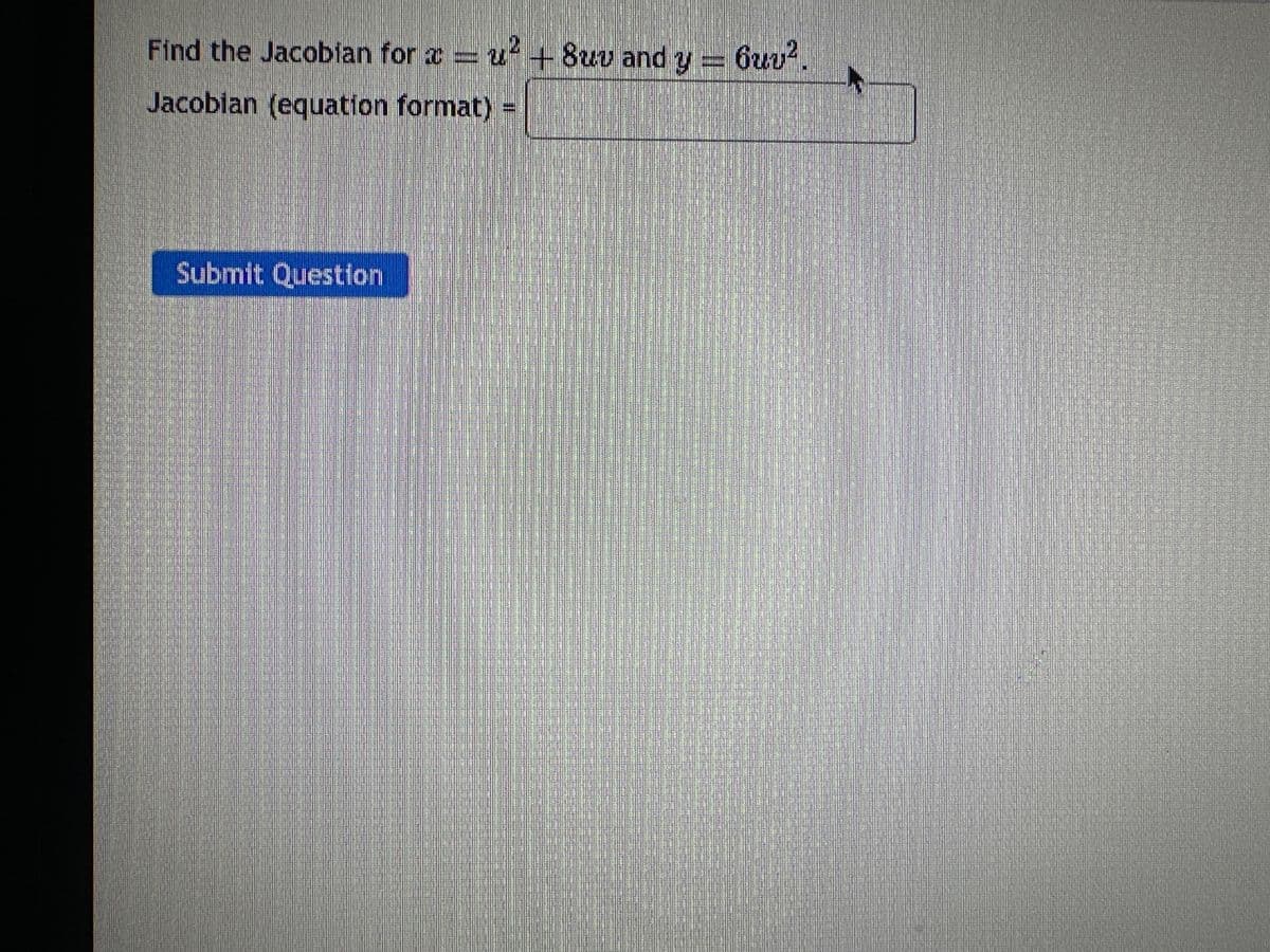 Find the Jacobian for x = u² +8uv and y = 6uv².
Jacobian (equation format) =
Submit Question