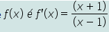 (x + 1)
f(x) é f'(x) =
(x – 1)
