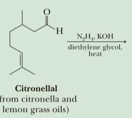 H.
N,H,, KOH
diethylene glycol,
heat
Citronellal
from citronella and
lemon grass oils)
