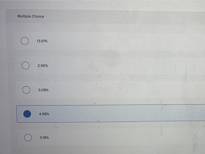 Multiple Choice
O
13.01%
2.56%
5.08%
4.98%
5.18%