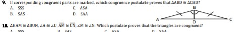 9. If corresponding congruent parts are marked, which congruence postulate proves that AABD = ACBD?
A SSS
B. SAS
C ASA
D. SAA
A-
D
10. AHAM = ABUN, LA= ZU, AM = UN, ZM = ZN. Which postulate proves that the triangles are congruent?
SAS
