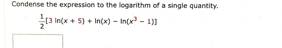 Condense the expression to the logarithm of a single quantity.
[3 In(x + 5) + In(x) - In(x³ – 1)]
