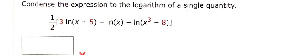 Condense the expression to the logarithm of a single quantity.
-[3 In(x + 5) + In(x) – In(x³ - 8)]
