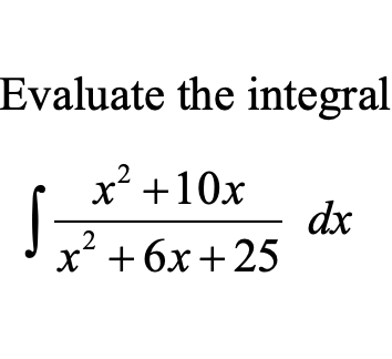 Evaluate the integral
x² +10x
dx
x +6х + 25
