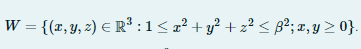 W = {(r, y, z) E R³ :1<x² + y² + z² < B²; x, y > 0}.
