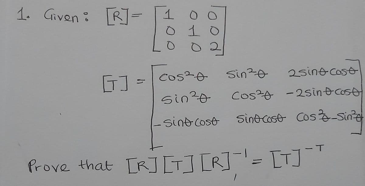 1. Given: R-
GJ
Cos20
Sin20
2sine coso
Sin?0
Coso -2sin& cost
-sintcost
Sine cose Cos -Sin
]T
Prove that [R][[R
]= [T]
