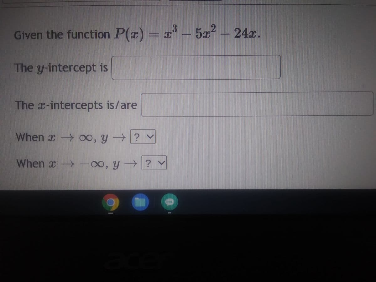 Given the function P(x) = x³ – 5x² – 24x.
The y-intercept is
The x-intercepts is/are
When →∞, y?
When x→-∞, y?
>
1
SHEEFT