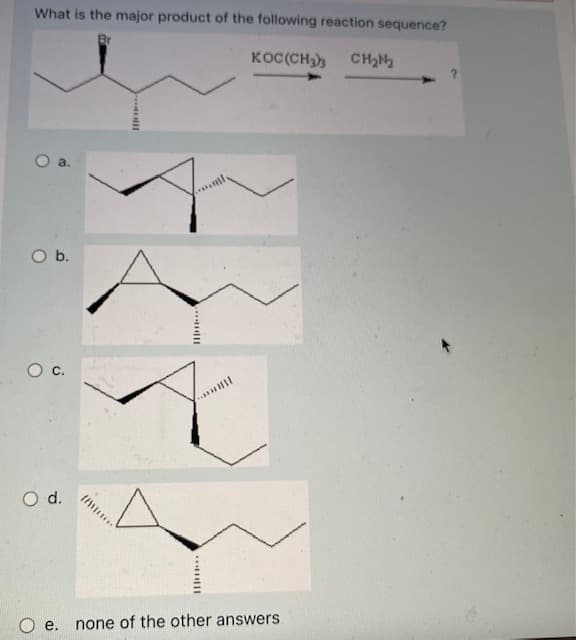 What is the major product of the following reaction sequence?
KOC(CH3
CH2N
a.
O b.
c.
O d.
O e.
none of the other answers
