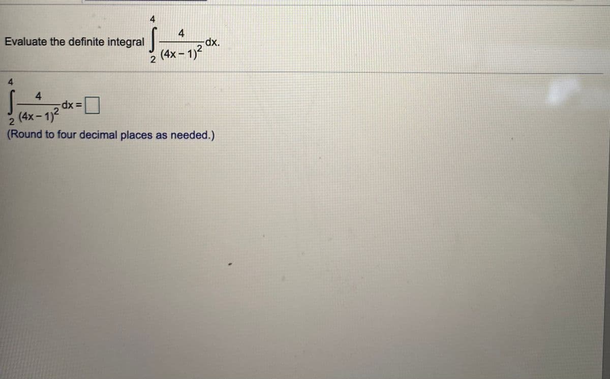 4
Evaluate the definite integral
x.
(4x – 1)?
2
4.
(4x – 1)2
(Round to four decimal places as needed.)
4.
